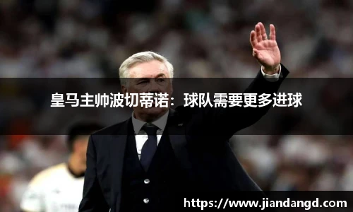 皇马主帅波切蒂诺：球队需要更多进球