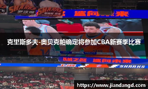 克里斯多夫-奥贝克帕确定将参加CBA新赛季比赛