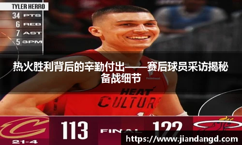 热火胜利背后的辛勤付出——赛后球员采访揭秘备战细节