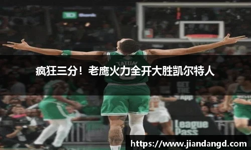 疯狂三分！老鹰火力全开大胜凯尔特人