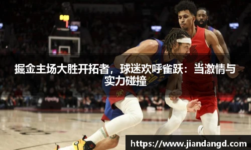 掘金主场大胜开拓者，球迷欢呼雀跃：当激情与实力碰撞