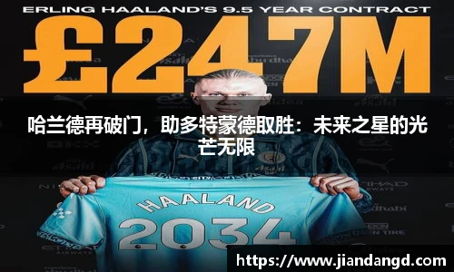 哈兰德再破门，助多特蒙德取胜：未来之星的光芒无限