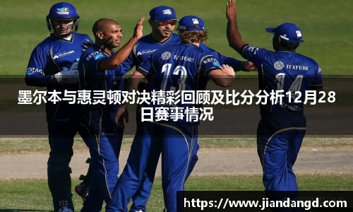 墨尔本与惠灵顿对决精彩回顾及比分分析12月28日赛事情况