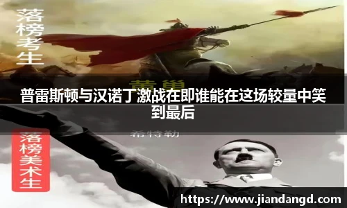 普雷斯顿与汉诺丁激战在即谁能在这场较量中笑到最后