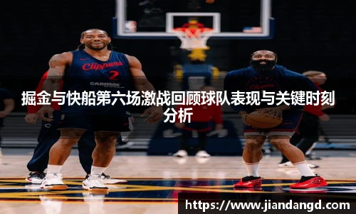 掘金与快船第六场激战回顾球队表现与关键时刻分析