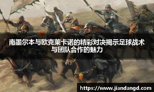 南墨尔本与欧克莱卡诺的精彩对决揭示足球战术与团队合作的魅力