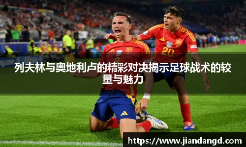 列夫林与奥地利卢的精彩对决揭示足球战术的较量与魅力